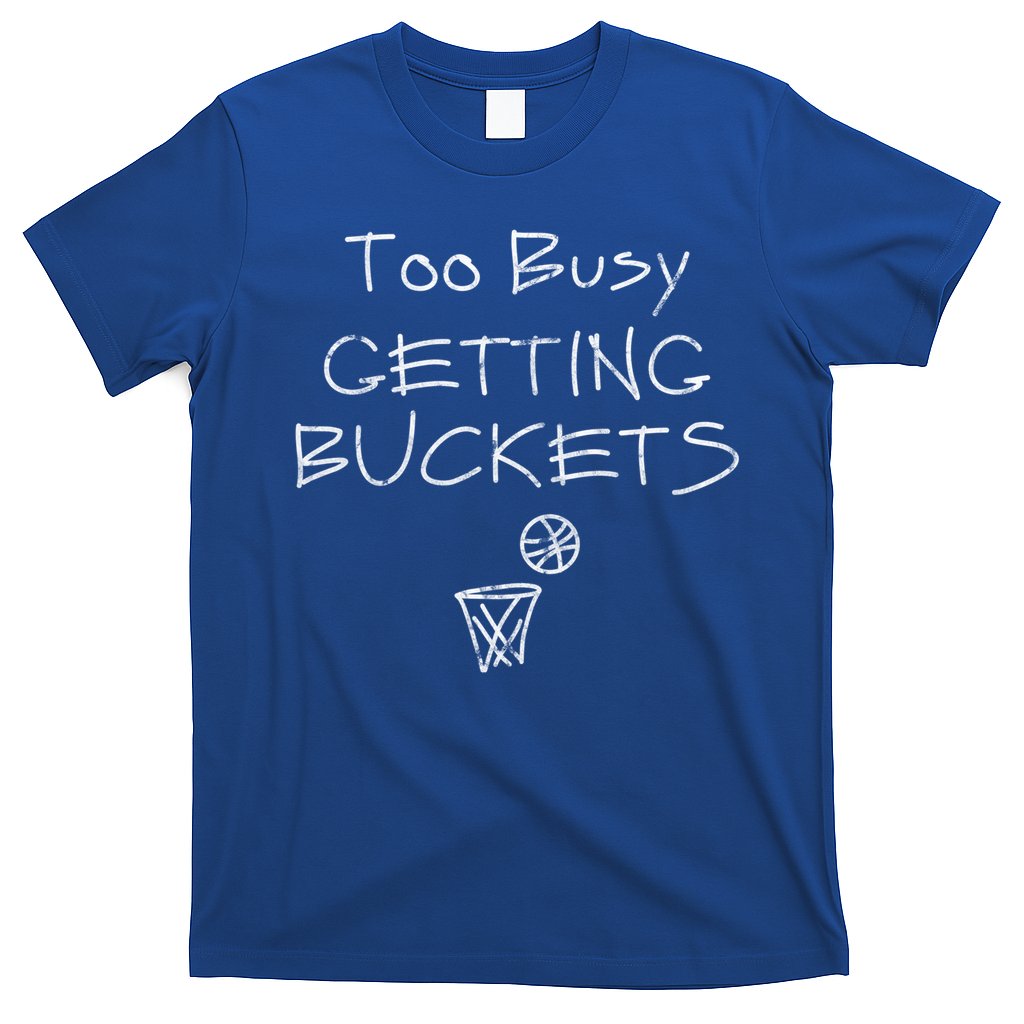 Too Busy Getting Buckets Basketball Cool Gift T-Shirt