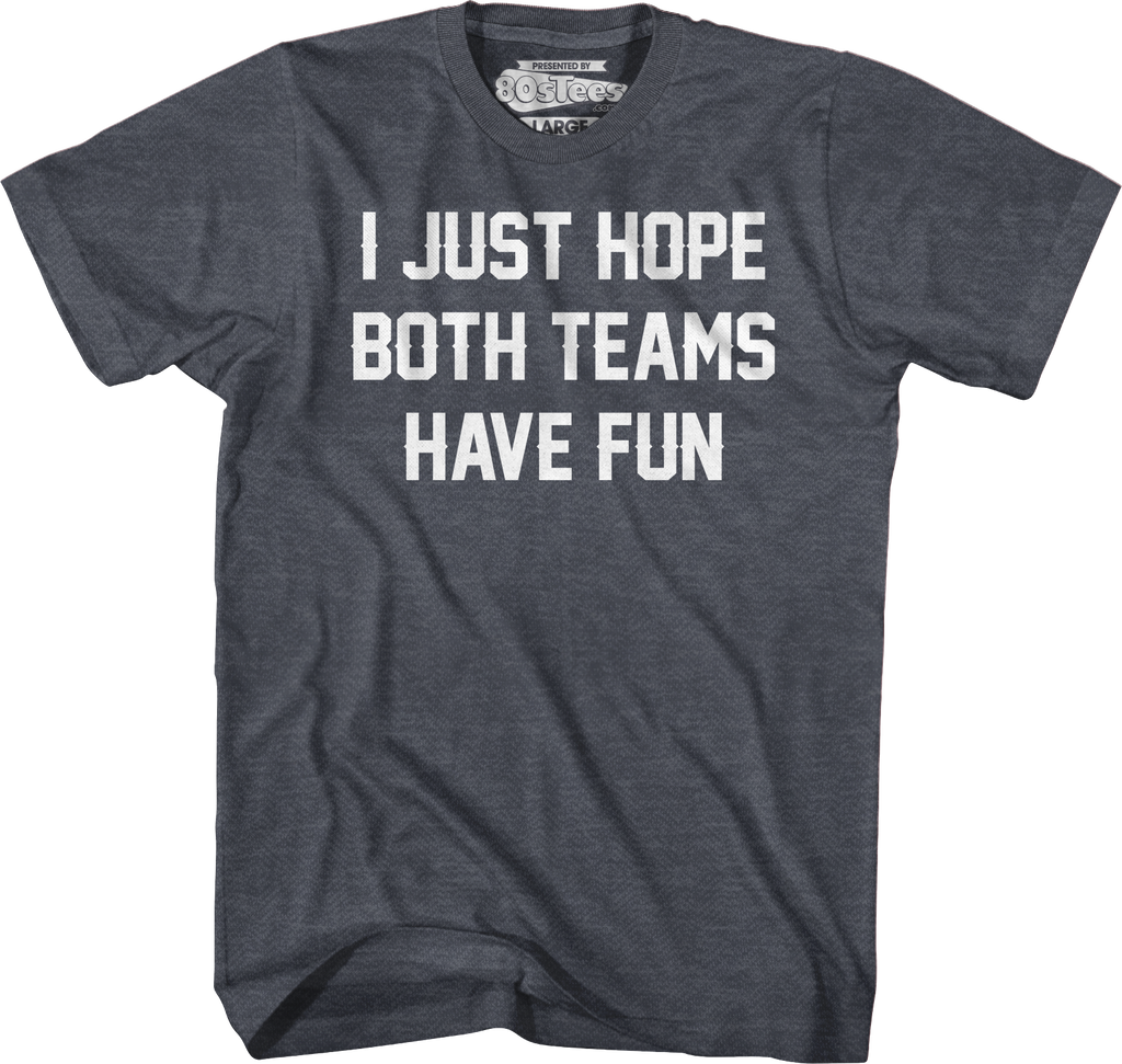 I Just Hope Both Teams Have Fun T-Shirt Hoodie, Sweatshirt | CiraTrend.com (Image 4)