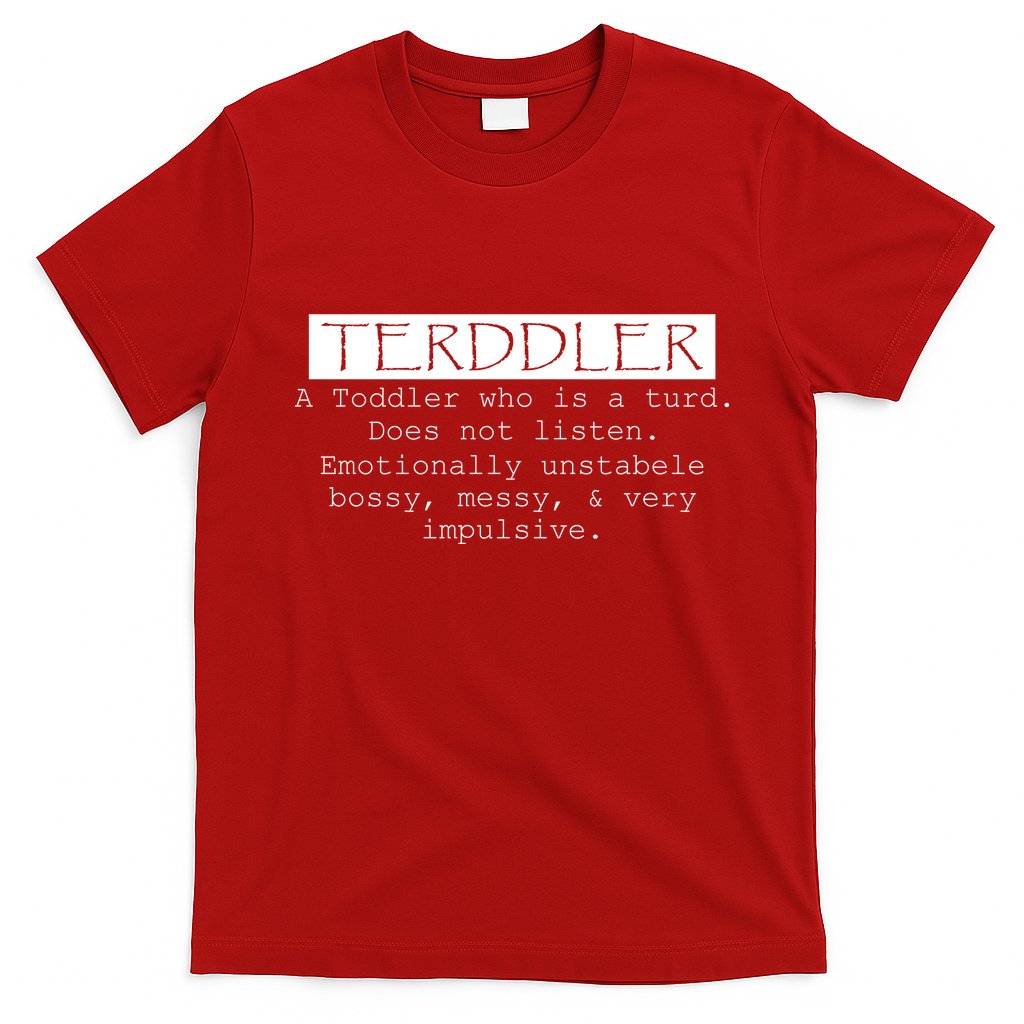 Terddler A Toddler Who Is A Turd Can Not Listen T-Shirt