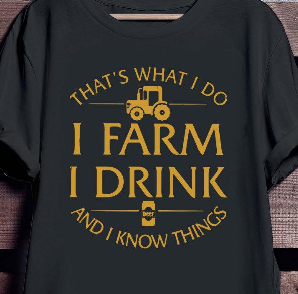 That’s What I Do I Farm I Drink And I Know Things Shirt