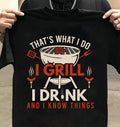 That’s What I Do I Grill I Drink And I Know Things Shirt