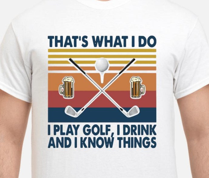 That’s What I Do I Play Golf I Drink And I Know Things Shirt