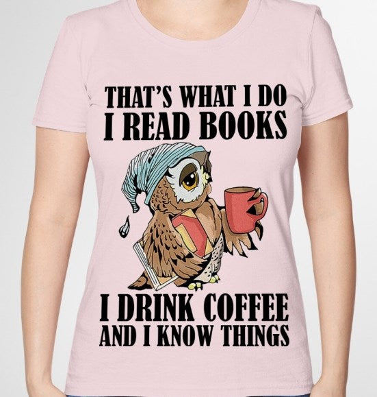 That’s What I Do I Read Books I Drink Coffee And I Know Things Shirt