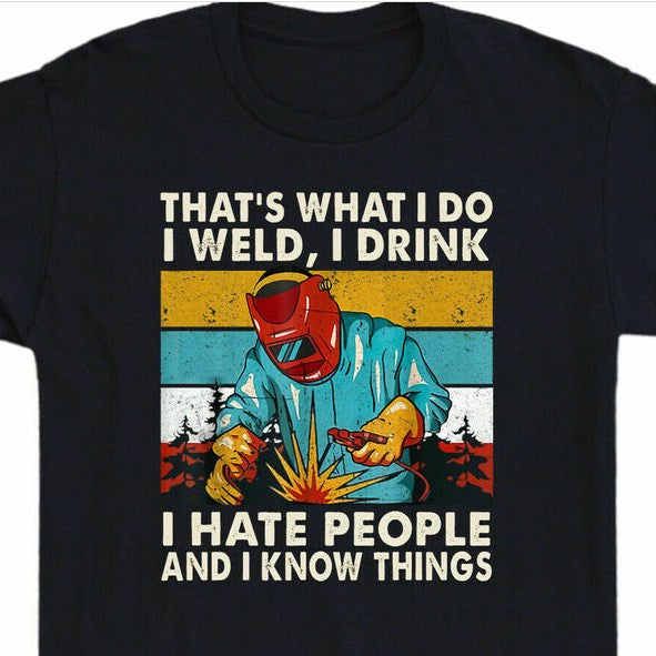 That’s What I Do I Weld I Drink And I Know Things Shirt