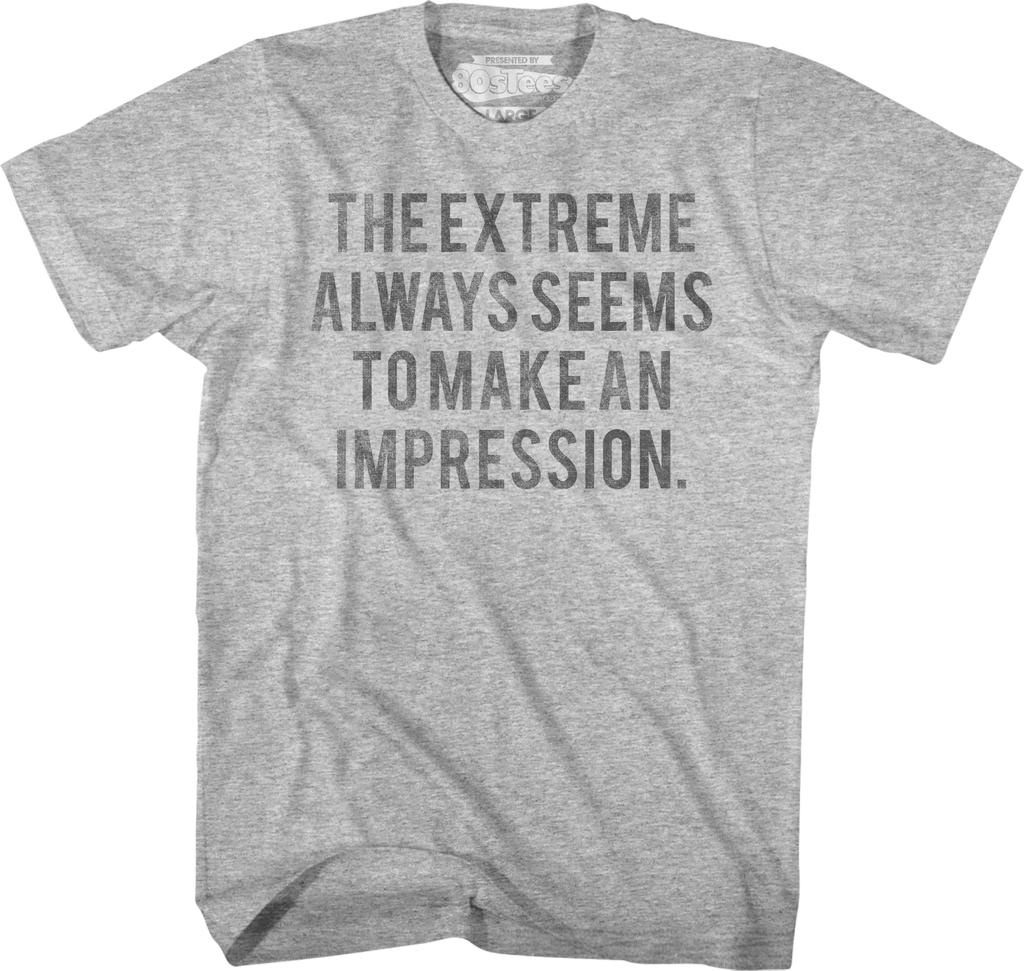 The Extreme Always Seems To Make An Impression Heathers T-Shirt Hoodie, Sweatshirt | CiraTrend.com (Image 1)