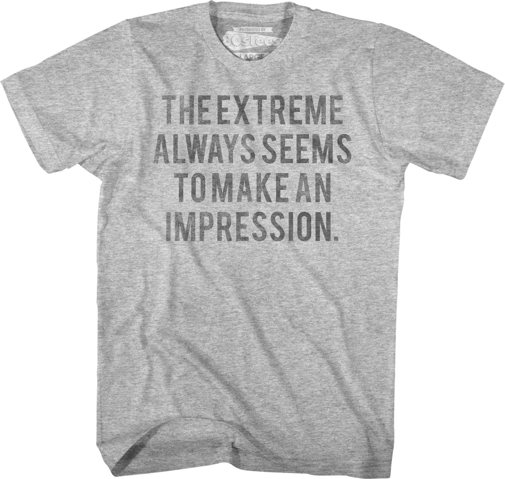 The Extreme Always Seems To Make An Impression Heathers T-Shirt Hoodie, Sweatshirt | CiraTrend.com (Image 1)
