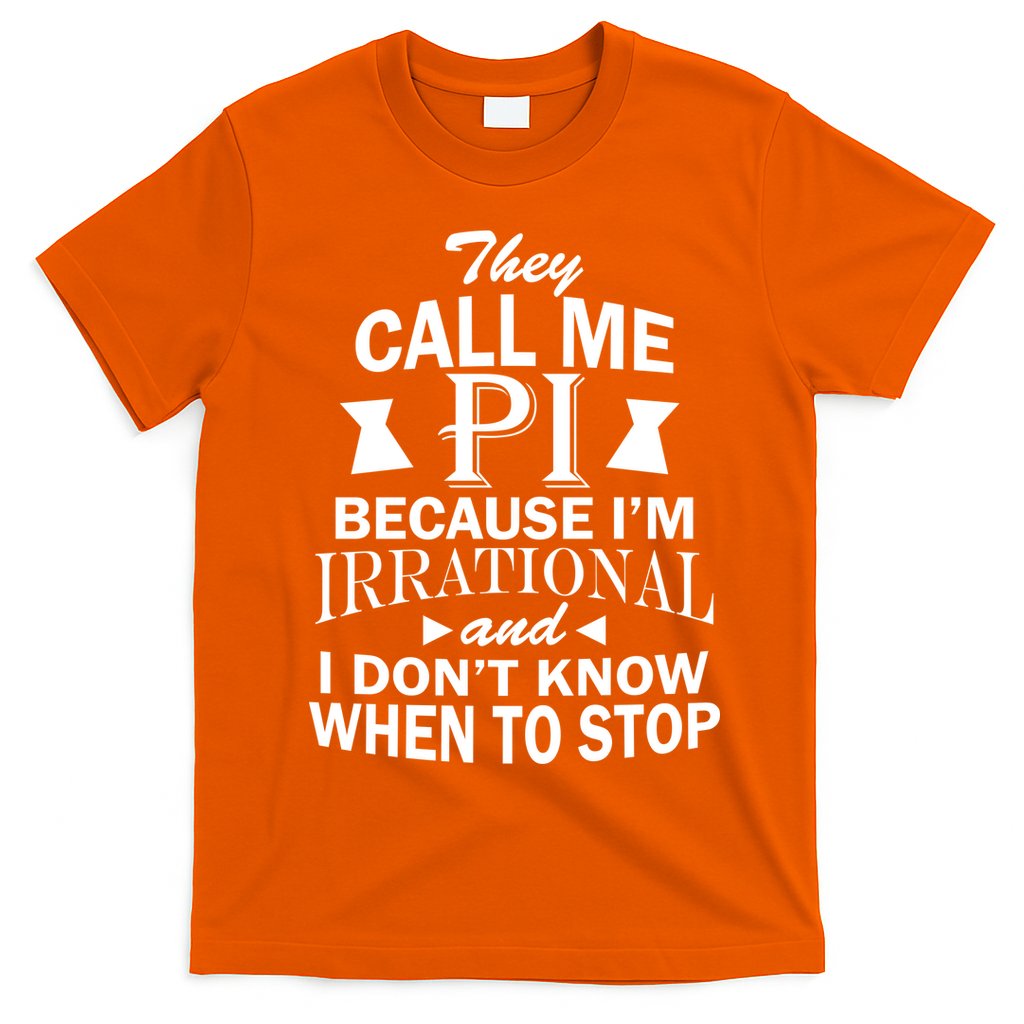 They Call Me PI Because I'm Irrational T-Shirt