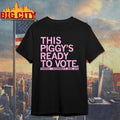 this piggy’s ready to vote shirt