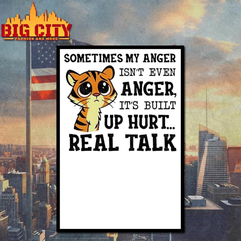 tiger sometimes my anger isn’t even anger it’s built up hurt real talk shirt