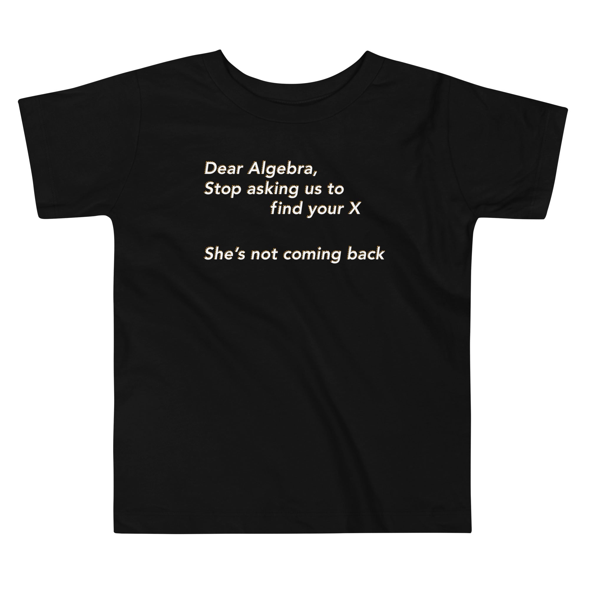 Dear Algebra, Stop Asking Us To Find Your X Kid's Toddler Tee