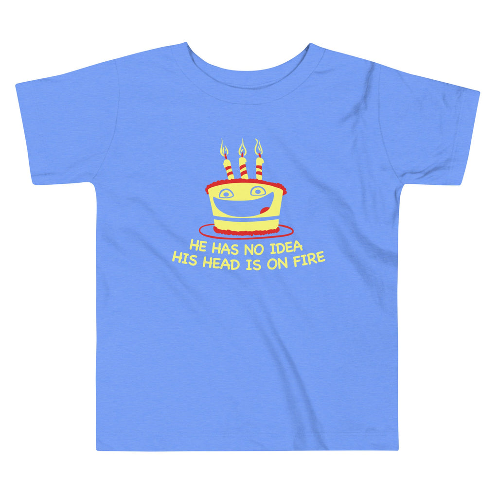 He Has No Idea His Head Is On Fire Kid's Toddler Tee