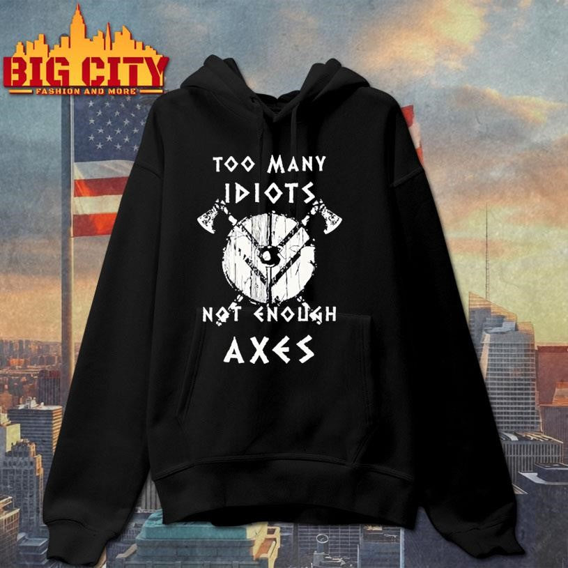 too many idiots not enough axes shirt