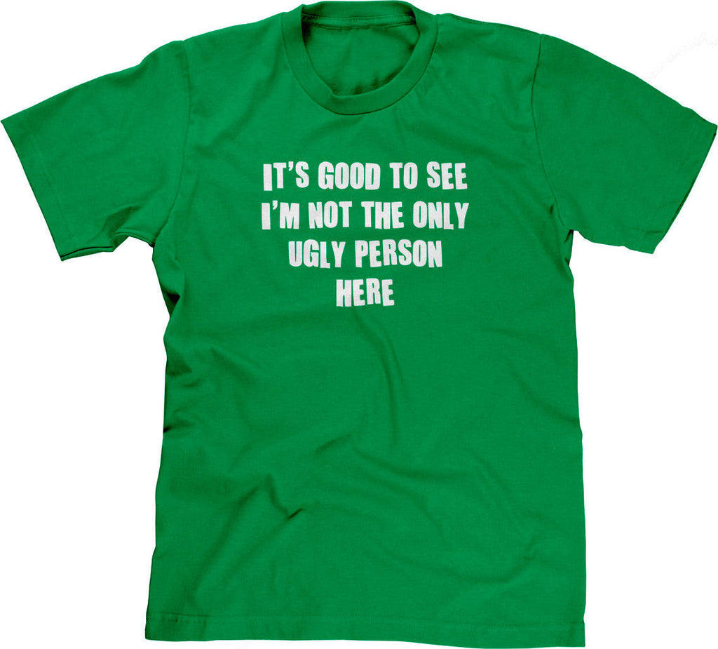 'S Good See I'M Not Only Ugly Person Here T-Shirts, Hoodie, Sweatshirt