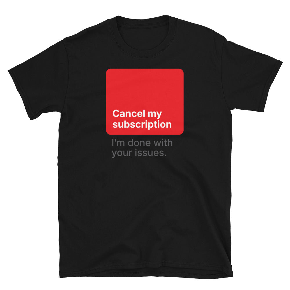 Cancel My Subscription Ã¢â‚¬â€œ IÃ¢â‚¬â„¢m Done With Your Issues T-Shirt Hoodie, Sweatshirt | CiraTrend.com (Image 1)