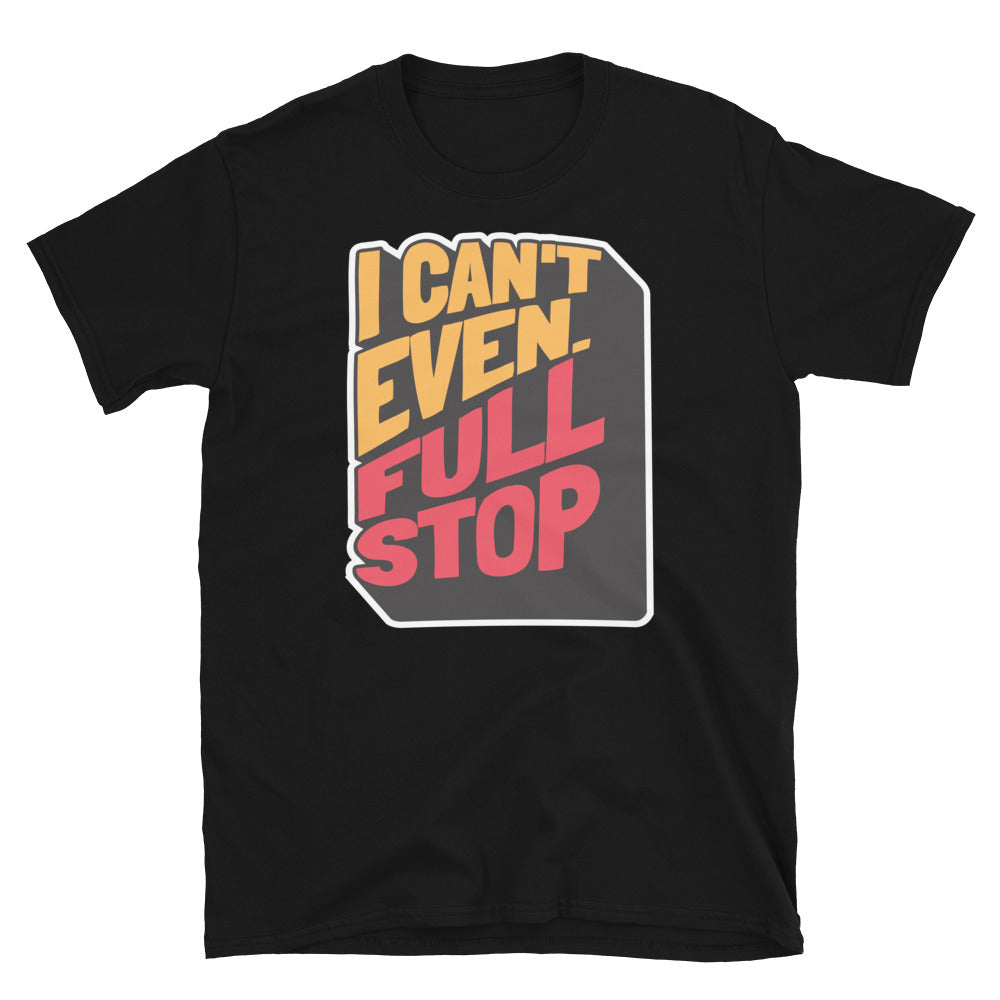 I Can't Even. Full Stop T-Shirt Hoodie, Sweatshirt | CiraTrend.com (Image 2)