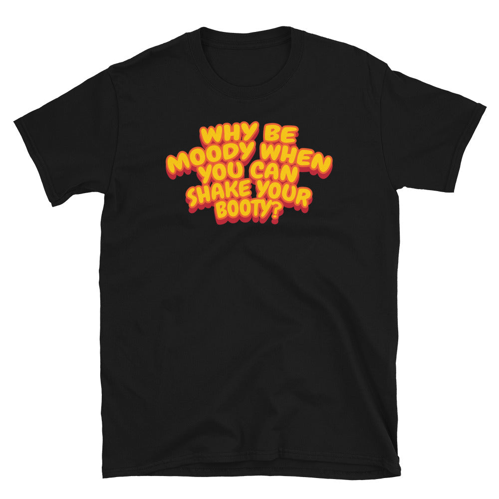 Why Be Moody When You Can Shake Your Booty T-Shirts, Hoodie, Sweatshirt