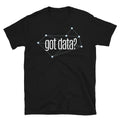 Got Data? T-Shirt Hoodie, Sweatshirt | CiraTrend.com (Image 1)