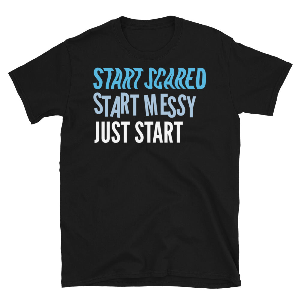 Start Scared, Start Messy, Just Start T-Shirt Hoodie, Sweatshirt | CiraTrend.com (Image 1)