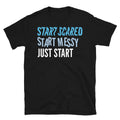Start Scared, Start Messy, Just Start T-Shirt Hoodie, Sweatshirt | CiraTrend.com (Image 1)