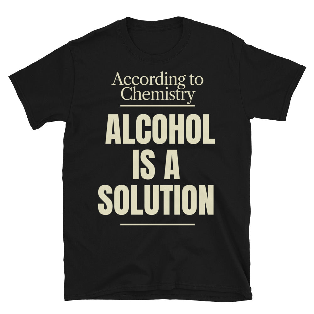 According To Chemistry, Alcohol Is A Solution T-Shirt Hoodie, Sweatshirt | CiraTrend.com (Image 1)