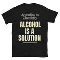 According To Chemistry, Alcohol Is A Solution T-Shirt Hoodie, Sweatshirt | CiraTrend.com (Image 1)