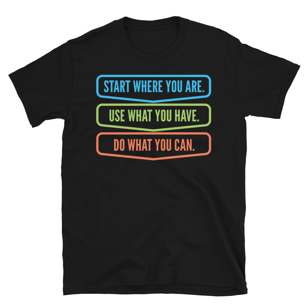 Start Where You Are. Use What You Have. Do What You Can T-Shirt Hoodie, Sweatshirt | CiraTrend.com (Image 3)