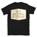 Busy Becoming Legendary T-Shirt Hoodie, Sweatshirt | CiraTrend.com (Image 1)