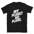 My Plans? No Plans T-Shirt Hoodie, Sweatshirt | CiraTrend.com (Image 1)