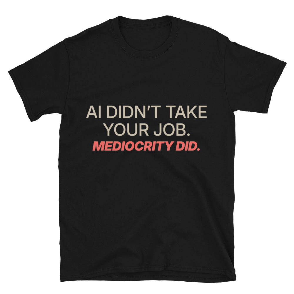 AI DidnÃ¢â‚¬â„¢t Take Your Job. Mediocrity Did T-Shirt Hoodie, Sweatshirt | CiraTrend.com (Image 1)
