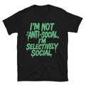 I'm Not Anti-Social, I'm Selectively Social T-Shirt Hoodie, Sweatshirt | CiraTrend.com (Image 1)