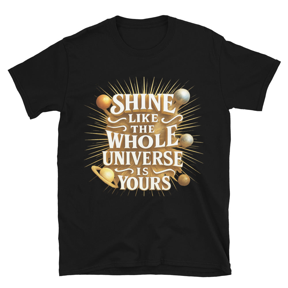 Shine Like The Whole Universe Is Yours T-Shirt Hoodie, Sweatshirt | CiraTrend.com (Image 1)