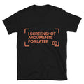 I Screenshot Arguments Later T-Shirts, Hoodie, Sweatshirt
