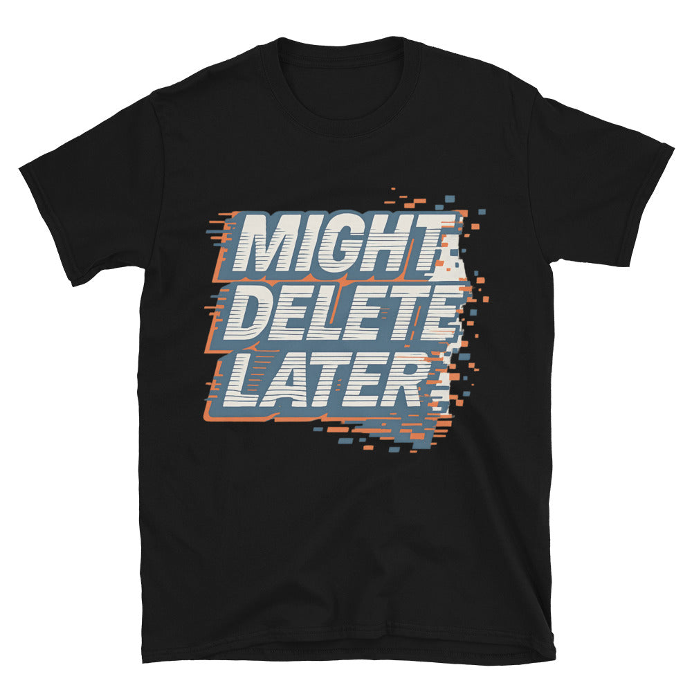 Might Delete Later T-Shirts, Hoodie, Sweatshirt