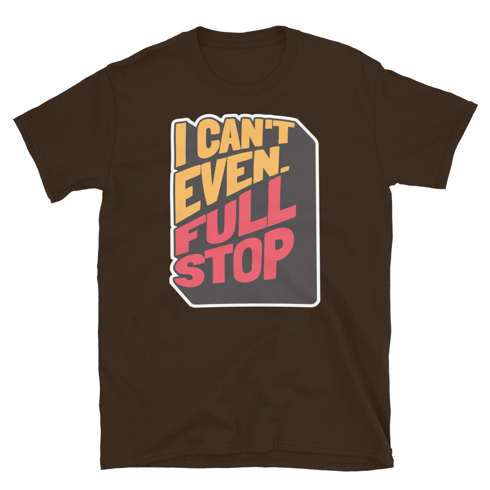 I Can't Even. Full Stop T-Shirt Hoodie, Sweatshirt | CiraTrend.com (Image 4)