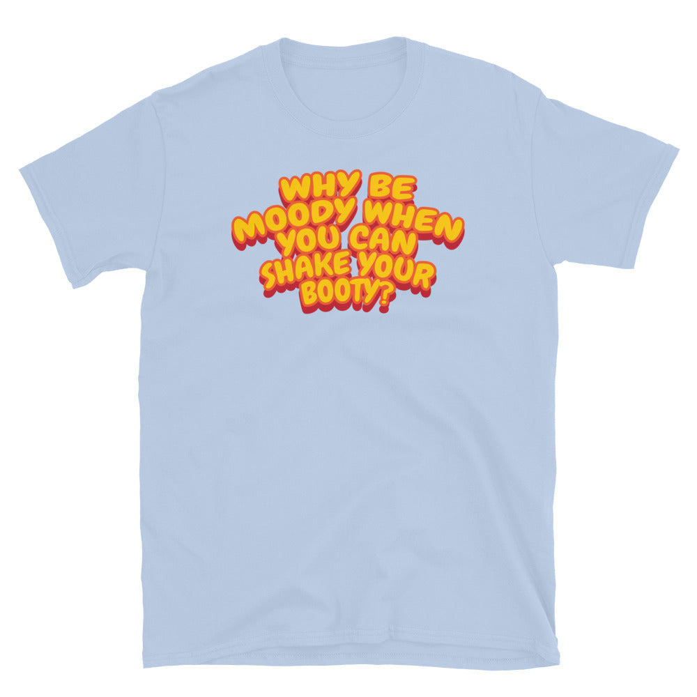 Why Be Moody When You Can Shake Your Booty T-Shirts, Hoodie, Sweatshirt
