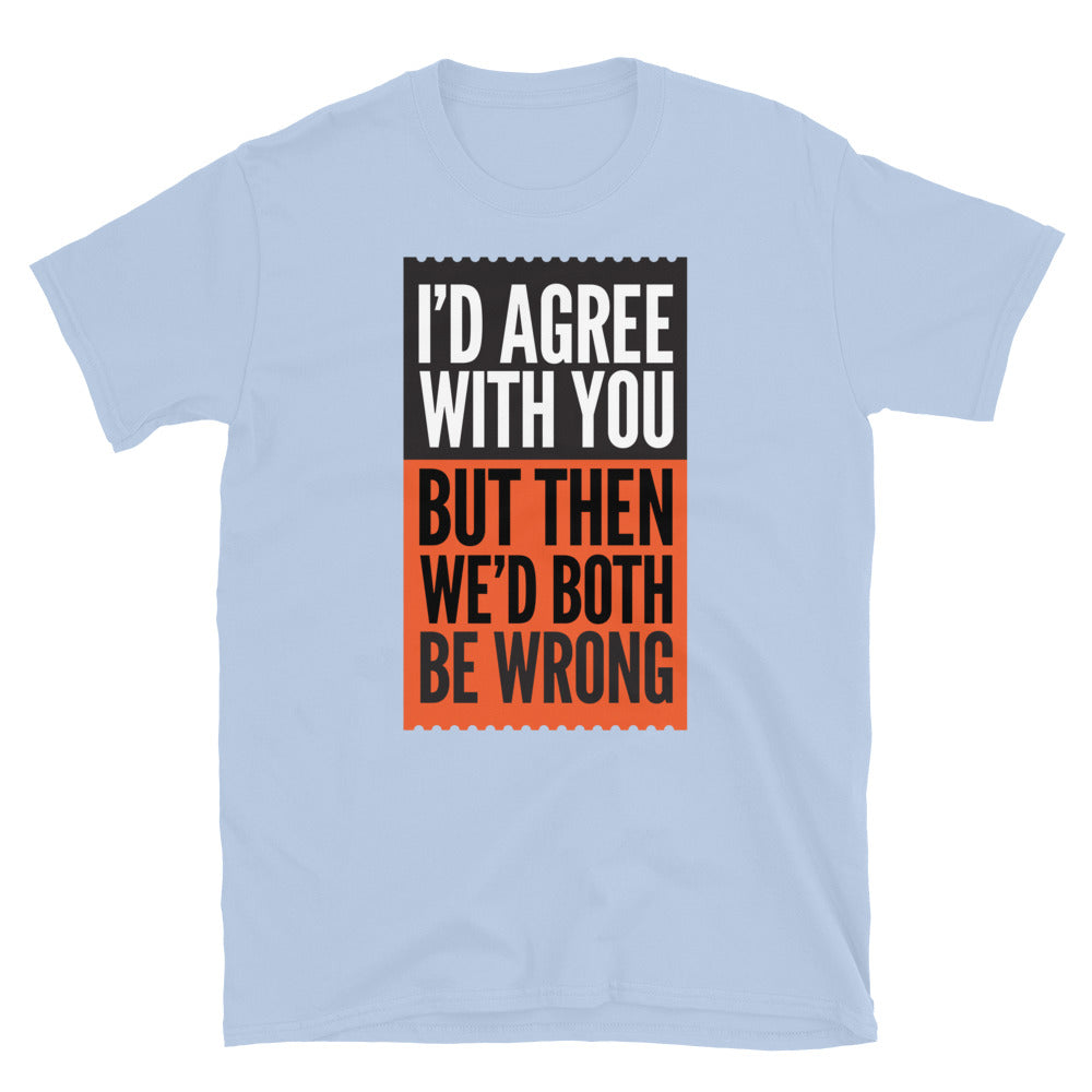 WeÃ¢â‚¬â„¢D Both Be Wrong T-Shirts, Hoodie, Sweatshirt
