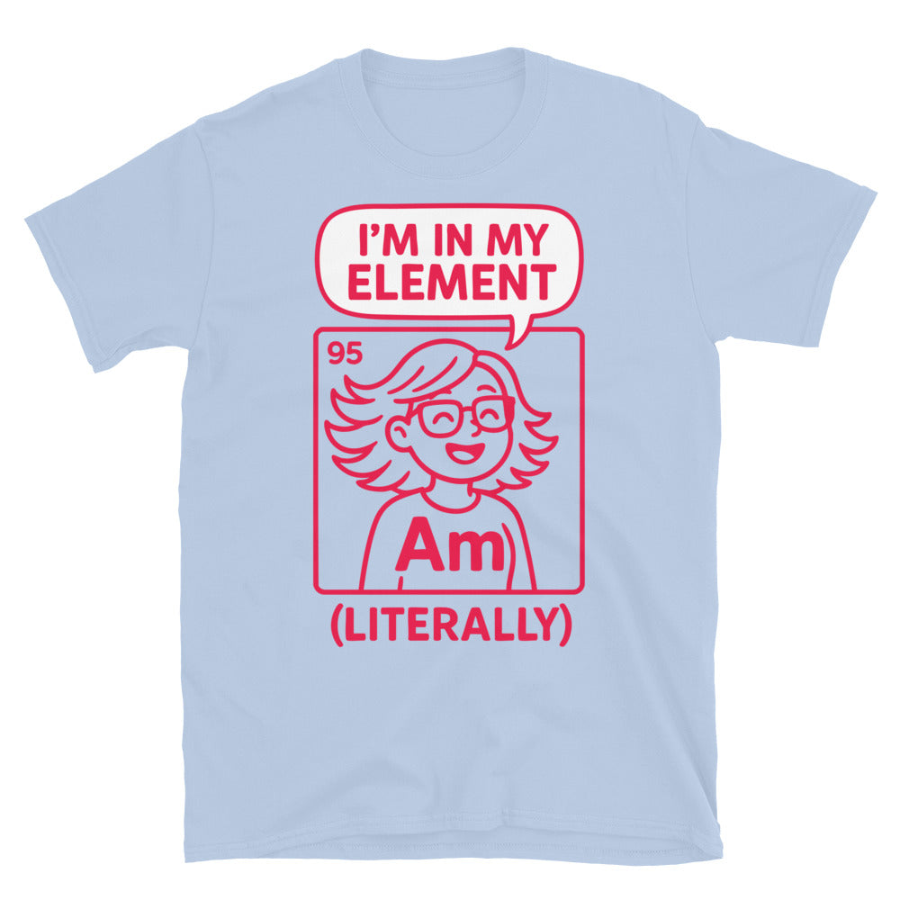 IÃ¢â‚¬â„¢m In My Element (Literally) T-Shirt Hoodie, Sweatshirt | CiraTrend.com (Image 1)