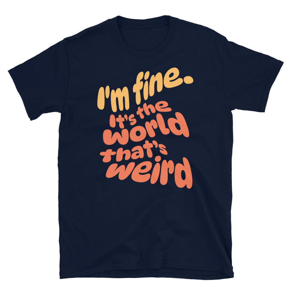 I'm Fine. ItÃ¢â‚¬â„¢s The World ThatÃ¢â‚¬â„¢s Weird T-Shirt Hoodie, Sweatshirt | CiraTrend.com (Image 5)