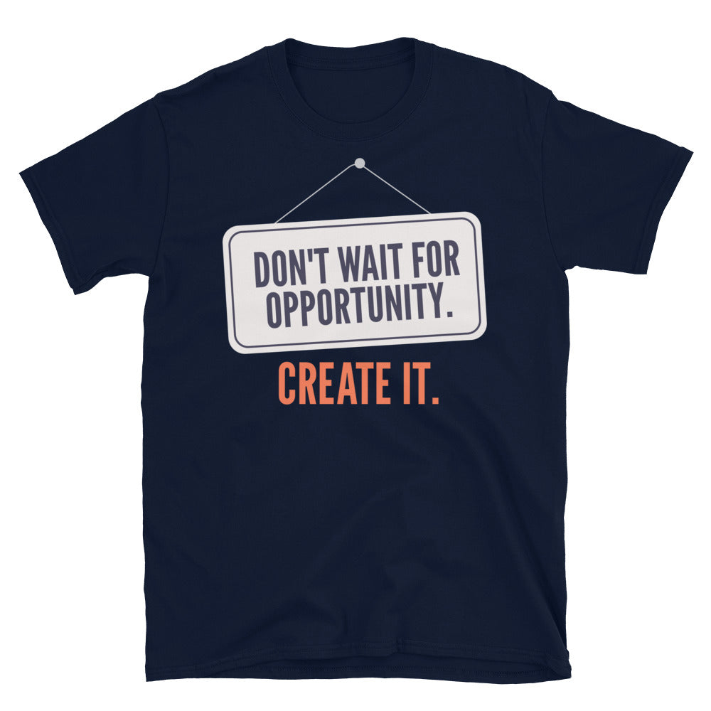 Don't Wait For Opportunity. Create It T-Shirt Hoodie, Sweatshirt | CiraTrend.com (Image 1)