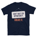 Don't Wait For Opportunity. Create It T-Shirt Hoodie, Sweatshirt | CiraTrend.com (Image 1)