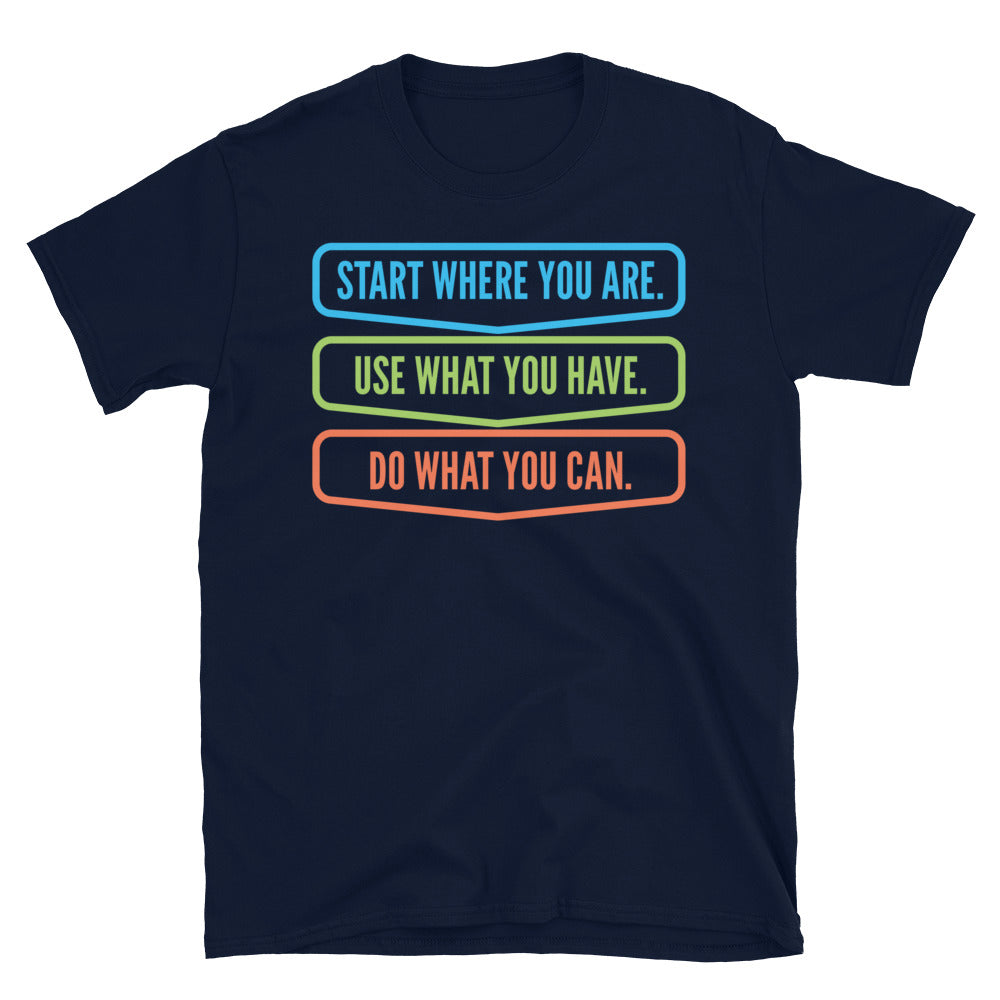 Start Where You Are. Use What You Have. Do What You Can T-Shirt Hoodie, Sweatshirt | CiraTrend.com (Image 1)