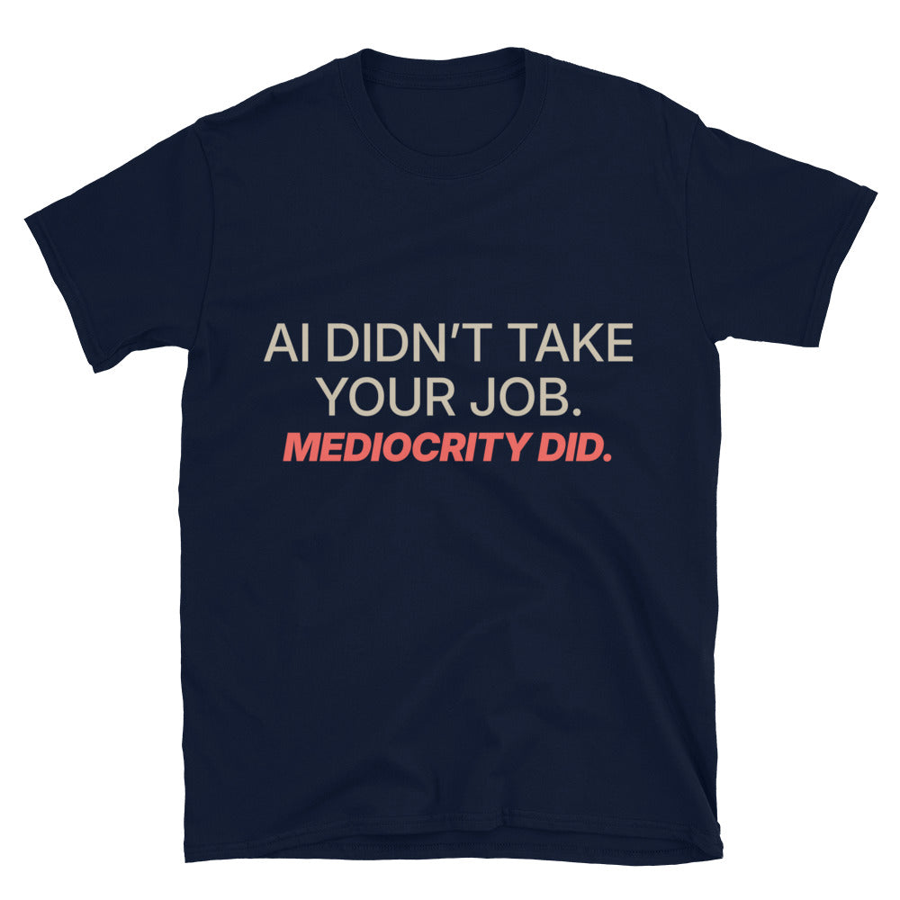AI DidnÃ¢â‚¬â„¢t Take Your Job. Mediocrity Did T-Shirt Hoodie, Sweatshirt | CiraTrend.com (Image 3)