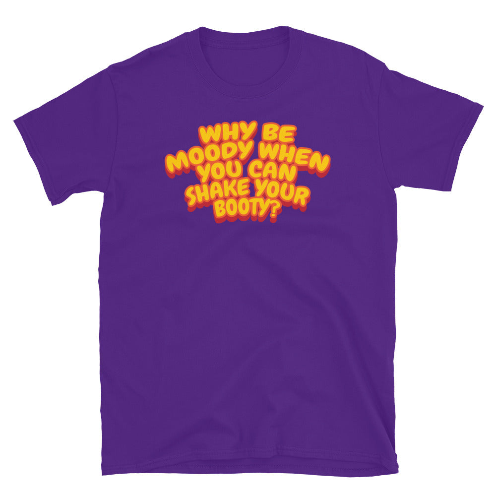 Why Be Moody When You Can Shake Your Booty T-Shirts, Hoodie, Sweatshirt