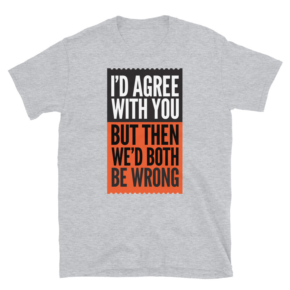 WeÃ¢â‚¬â„¢D Both Be Wrong T-Shirts, Hoodie, Sweatshirt