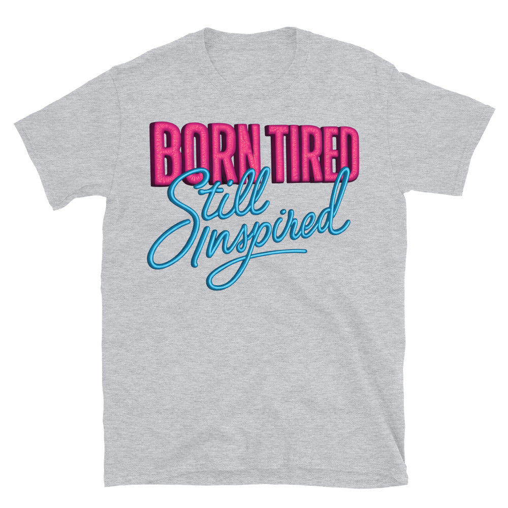 Born Tired Still Inspired T-Shirt Hoodie, Sweatshirt | CiraTrend.com (Image 1)