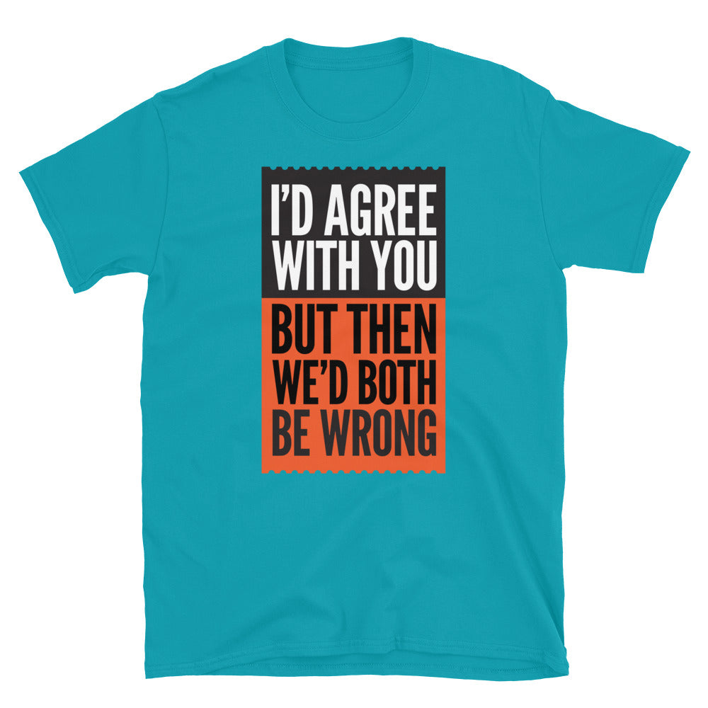 WeÃ¢â‚¬â„¢D Both Be Wrong T-Shirts, Hoodie, Sweatshirt