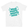 Wag More Worry Less T-Shirts, Hoodie, Sweatshirt