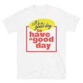 Good Day To Have A Good Day T-Shirt Hoodie, Sweatshirt | CiraTrend.com (Image 1)
