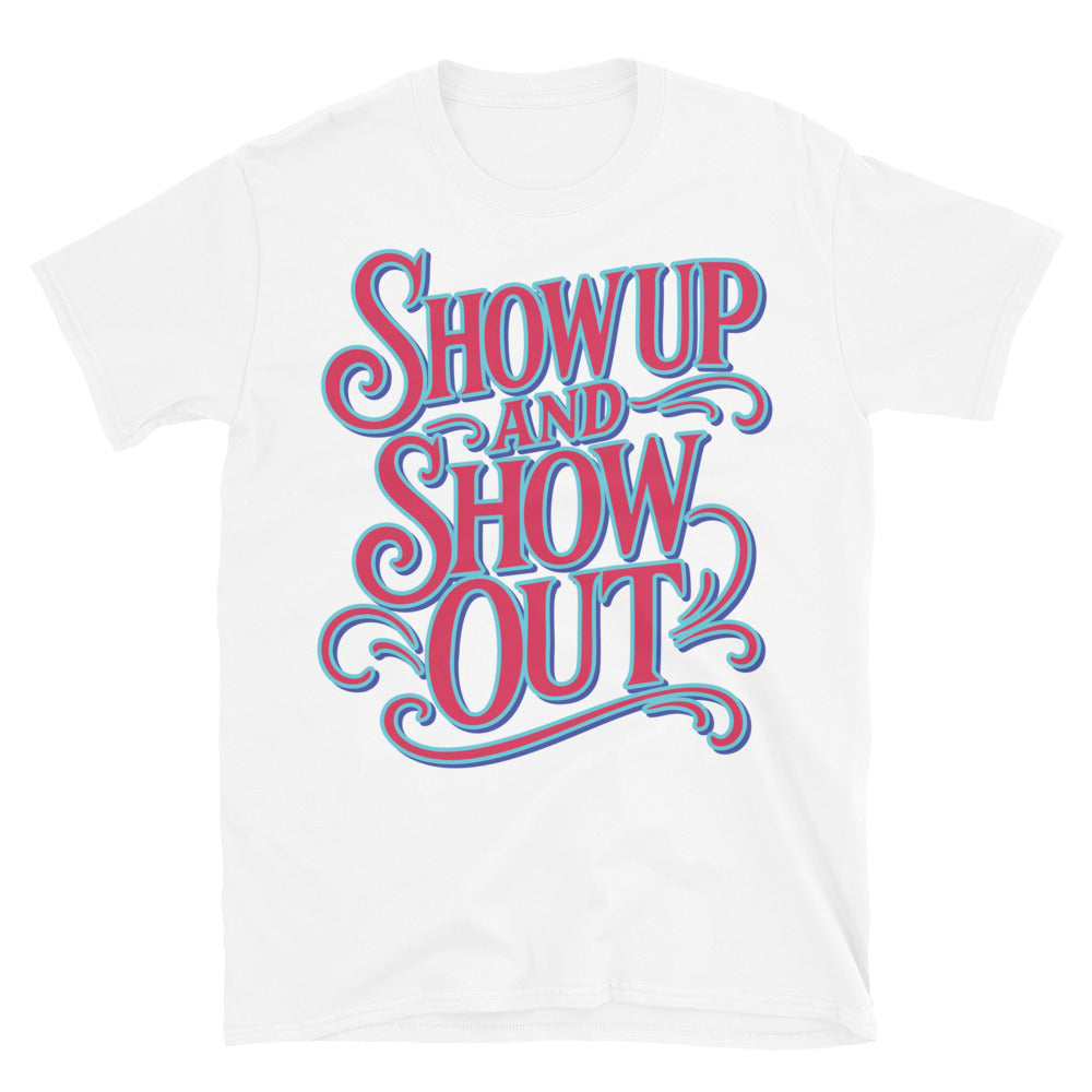 Show Up Show Out T-Shirts, Hoodie, Sweatshirt