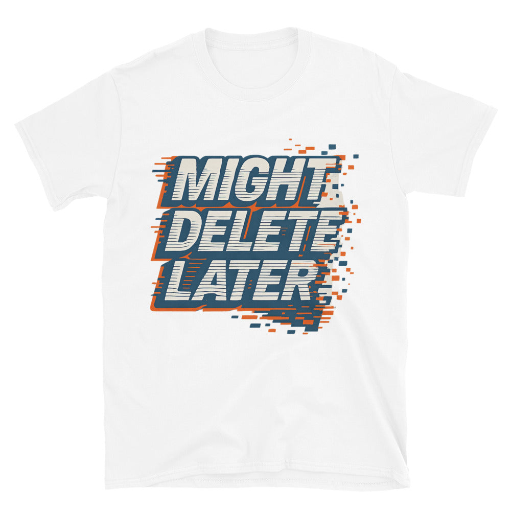 Might Delete Later T-Shirts, Hoodie, Sweatshirt